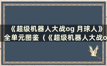 《超级机器人大战og 月球人》全单元图鉴（《超级机器人大战og 月球人》参与作品）